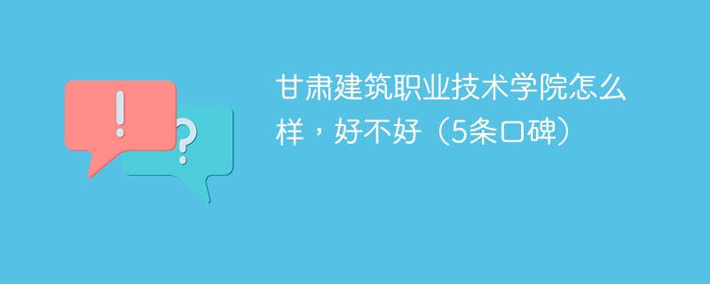 甘肃建筑职业技术学院怎么样 甘肃建筑职业技术学院值得上吗