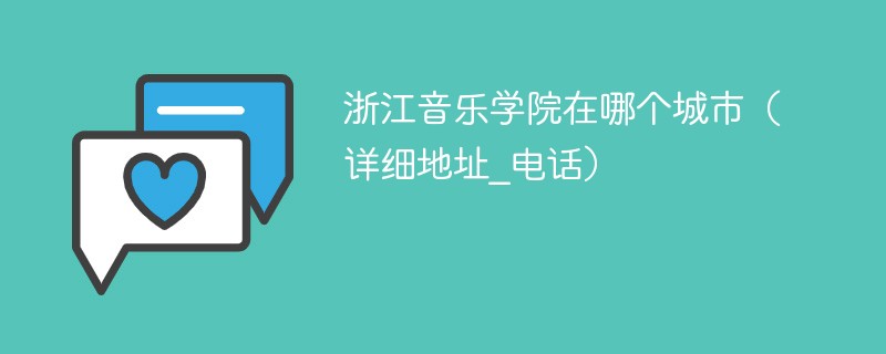 浙江音乐学院的地址在哪里 浙江音乐学院的位置