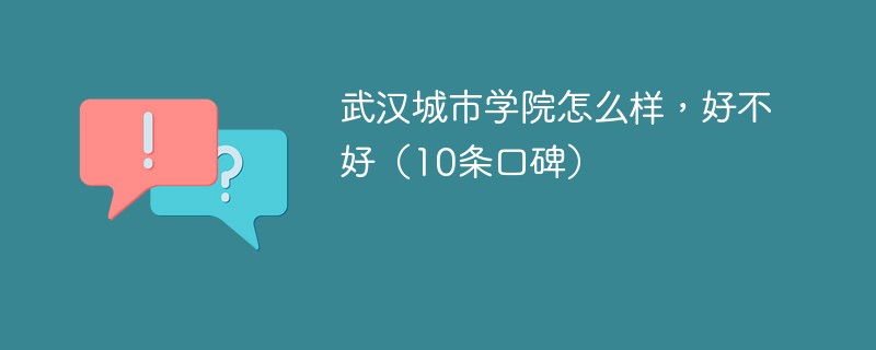 武汉城市学院值得上吗 武汉城市学院怎么样好不好