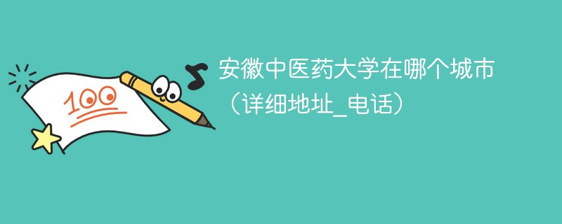 安徽中医药大学药学院地址 安徽中医药大学具体地址