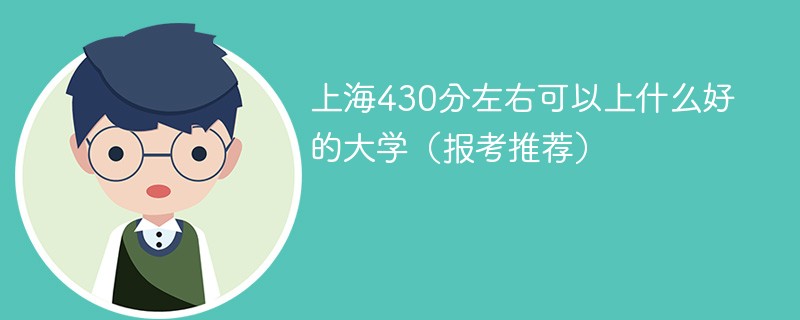 上海430分能上什么大学 上海高考430分左右能上什么大学