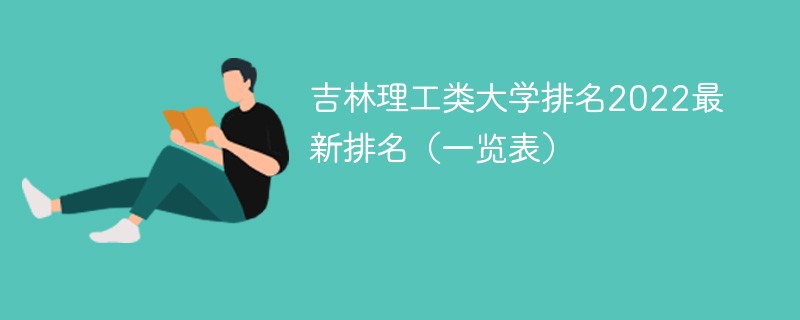 2022吉林理工类大学排名一览表 吉林理工类大学排名2022最新排名