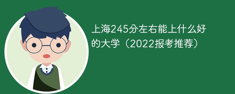 2022上海高考245分可以上什么大学 上海245分可以上什么大学