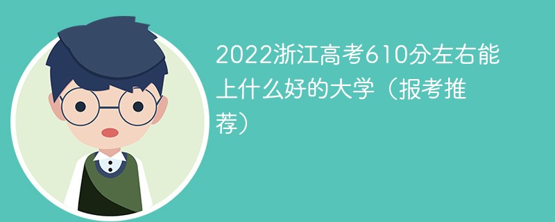 2022浙江高考610分左右能上什么好的大学 浙江高考610分能上什么大学