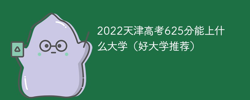 2022天津高考625分能上什么大学 天津市高考625分可以上什么大学