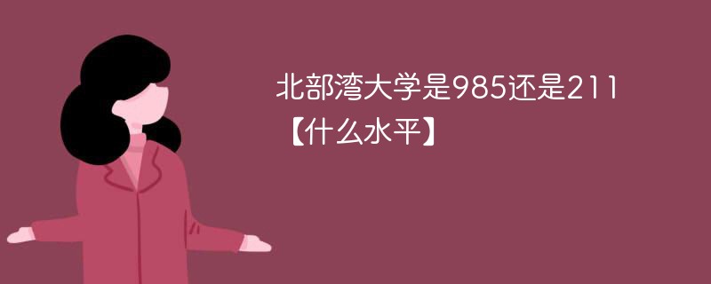 北部湾大学是985还是211 北部湾大学是一所什么样的大学