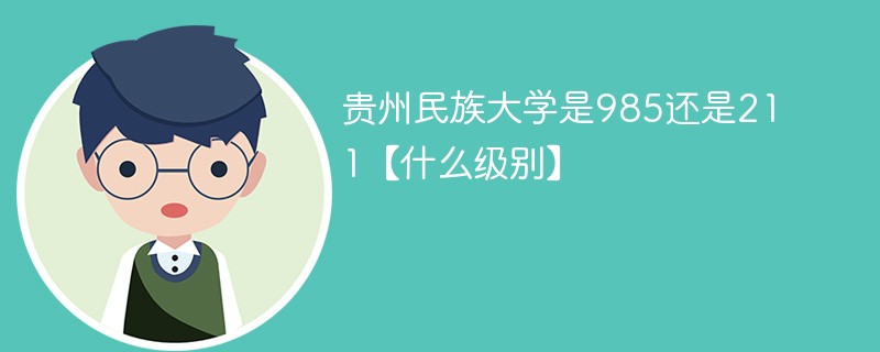 贵州民族大学属于211还是985 贵州民族大学属于什么级别