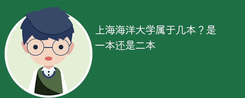 上海海洋大学属于几本大学 上海海洋是一本还是二本