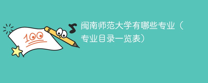 闽南师范大学招生专业 闽南师范大学专业设置